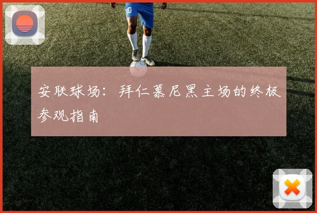 安联球场：拜仁慕尼黑主场的终极参观指南