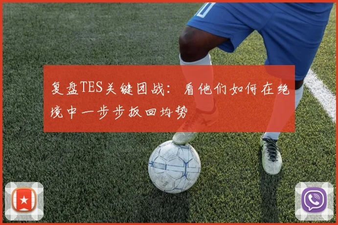复盘TES关键团战：看他们如何在绝境中一步步扳回均势