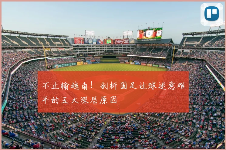 不止输越南！剖析国足让球迷意难平的五大深层原因