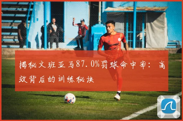 揭秘文班亚马87.0%罚球命中率：高效背后的训练秘诀